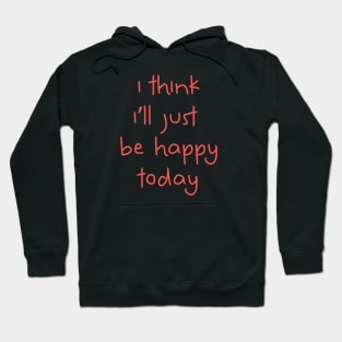 I Think I'll Just Be Happy Today pink Hoodie
